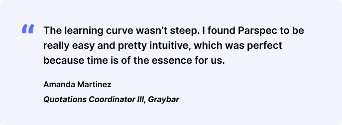 I Found Parspec to be really easy and pretty intuitive. Amanda Martinez, Graybar